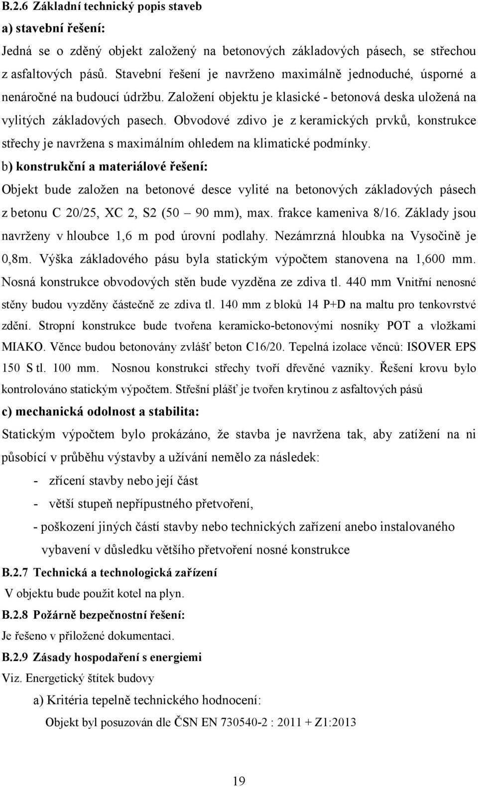 Obvodové zdivo je z keramických prvků, konstrukce střechy je navržena s maximálním ohledem na klimatické podmínky.