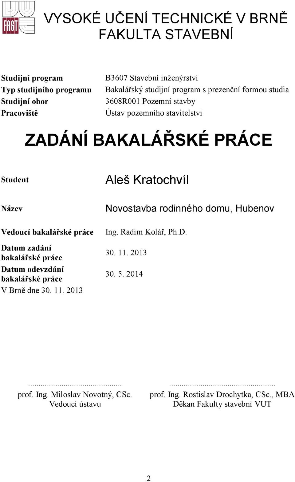 Vedoucí bakalářské práce Datum zadání bakalářské práce Datum odevzdání bakalářské práce V Brně dne 30. 11. 2013 Novostavba rodinného domu, Hubenov Ing.