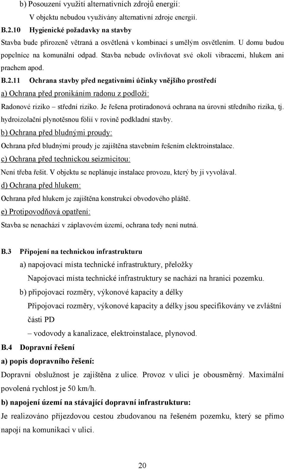 Stavba nebude ovlivňovat své okolí vibracemi, hlukem ani prachem apod. B.2.