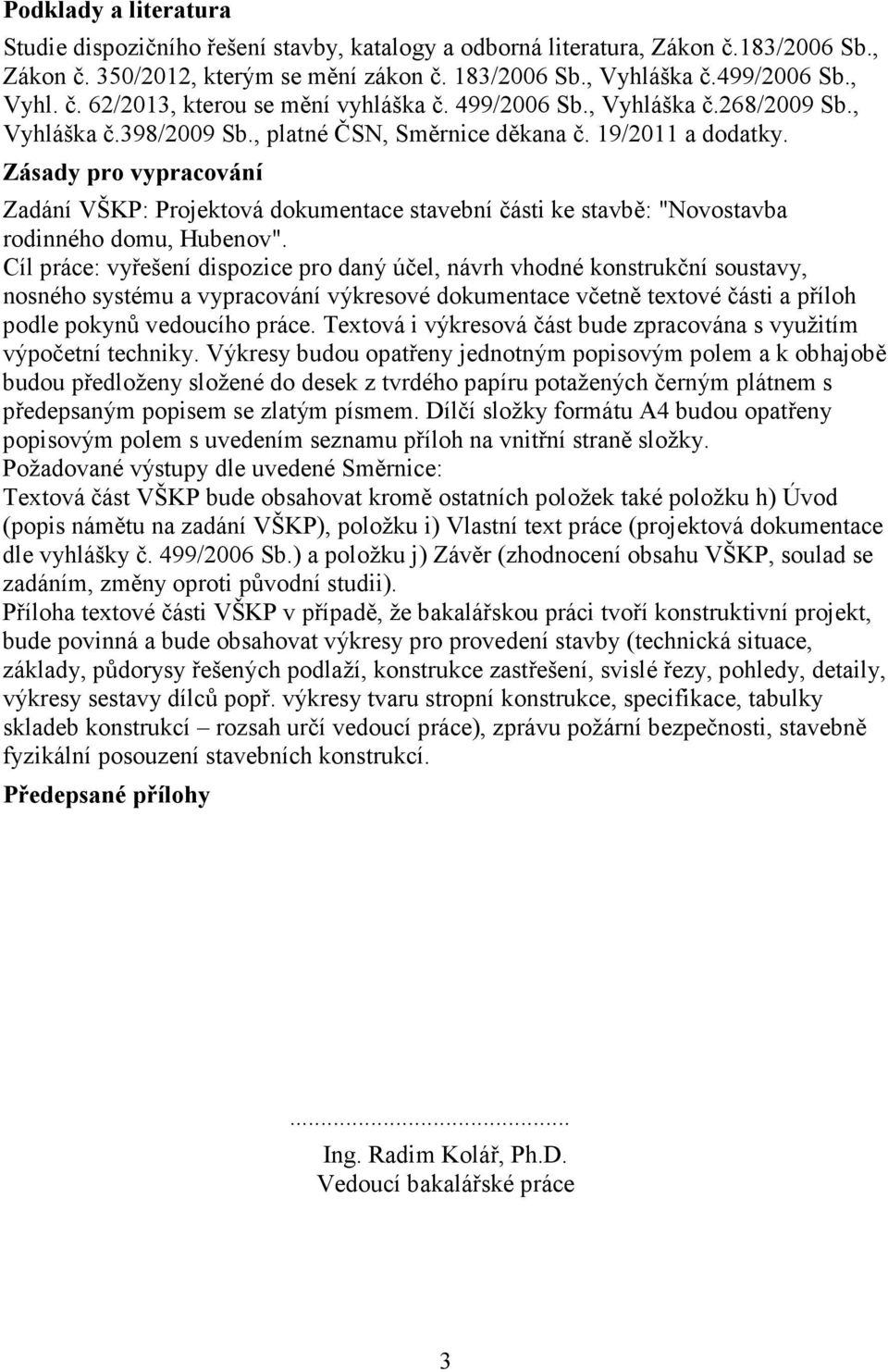 Zásady pro vypracování Zadání VŠKP: Projektová dokumentace stavební části ke stavbě: "Novostavba rodinného domu, Hubenov".