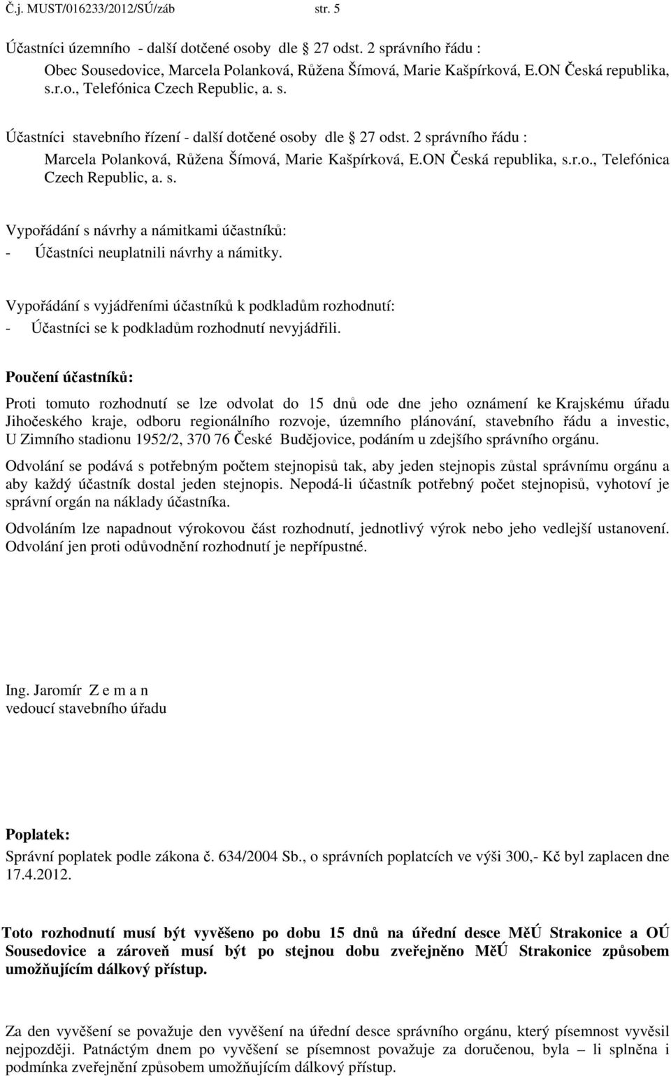 ON Česká republika, s.r.o., Telefónica Czech Republic, a. s. Vypořádání s návrhy a námitkami účastníků: - Účastníci neuplatnili návrhy a námitky.