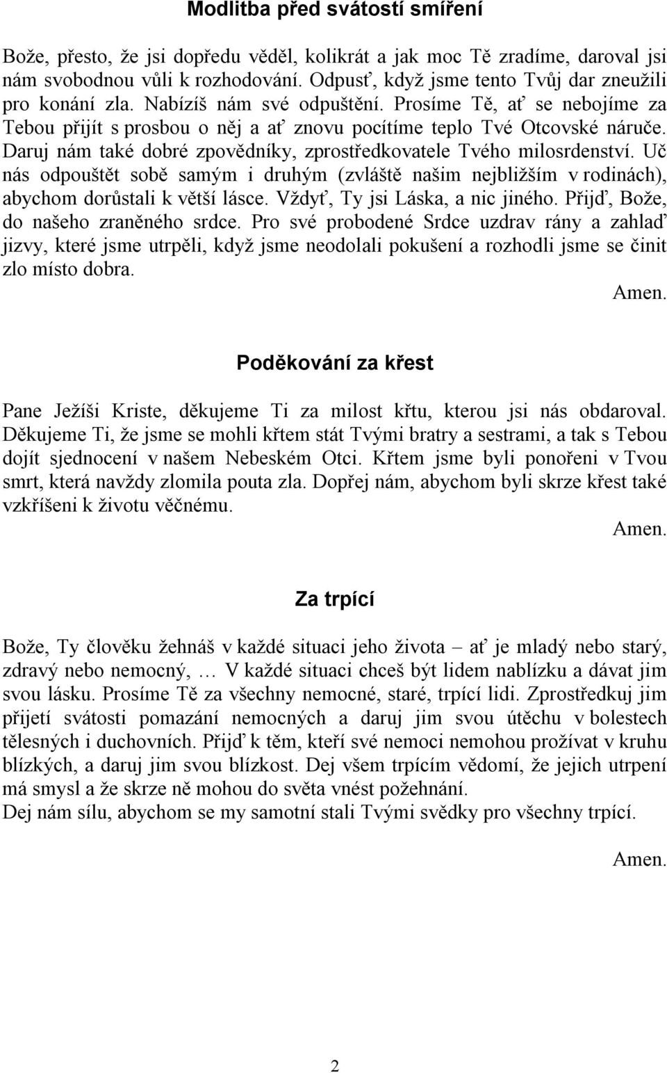 Daruj nám také dobré zpovědníky, zprostředkovatele Tvého milosrdenství. Uč nás odpouštět sobě samým i druhým (zvláště našim nejbližším v rodinách), abychom dorůstali k větší lásce.