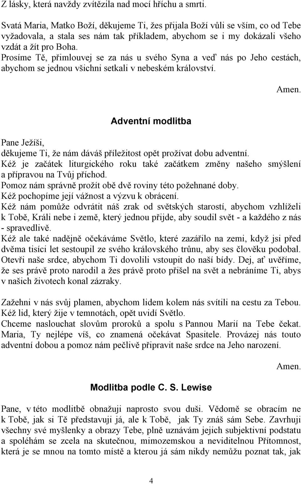 Prosíme Tě, přimlouvej se za nás u svého Syna a veď nás po Jeho cestách, abychom se jednou všichni setkali v nebeském království.