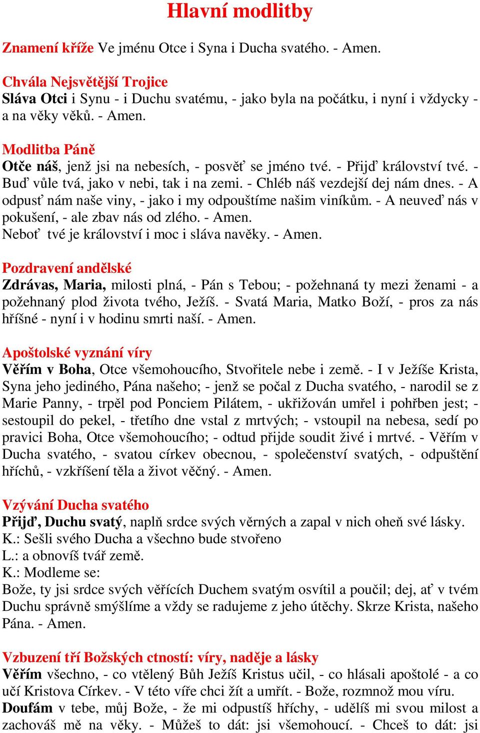 - A odpusť nám naše viny, - jako i my odpouštíme našim viníkům. - A neuveď nás v pokušení, - ale zbav nás od zlého. - Amen.