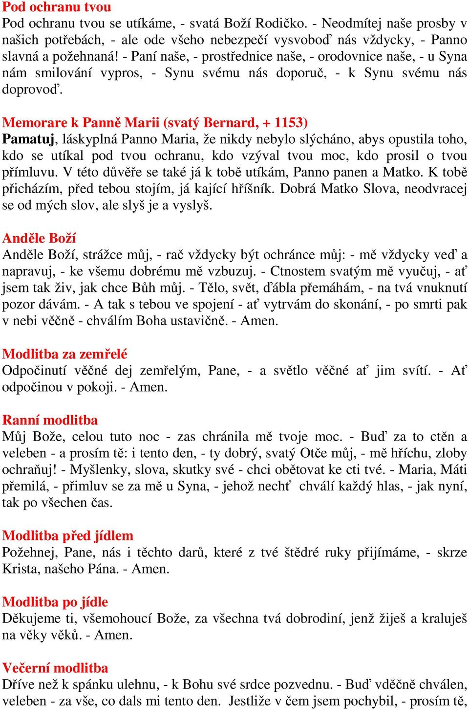 Memorare k Panně Marii (svatý Bernard, + 1153) Pamatuj, láskyplná Panno Maria, že nikdy nebylo slýcháno, abys opustila toho, kdo se utíkal pod tvou ochranu, kdo vzýval tvou moc, kdo prosil o tvou