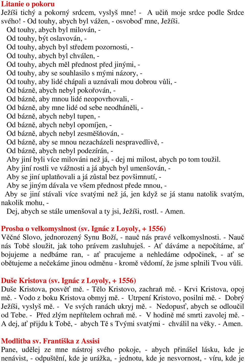 souhlasilo s mými názory, - Od touhy, aby lidé chápali a uznávali mou dobrou vůli, - Od bázně, abych nebyl pokořován, - Od bázně, aby mnou lidé neopovrhovali, - Od bázně, aby mne lidé od sebe