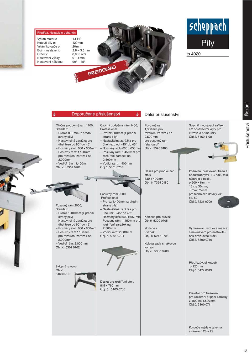 (z přední strany pily) Nastavitelná zarážka pro úhel řezu od 90 do 45 Rozměry stolu 600 x 650 mm Posuvný rám: 1,100 mm pro rozšíření zarážek na 2,000 mm Vodící rám : 1,400 mm Obj. č.