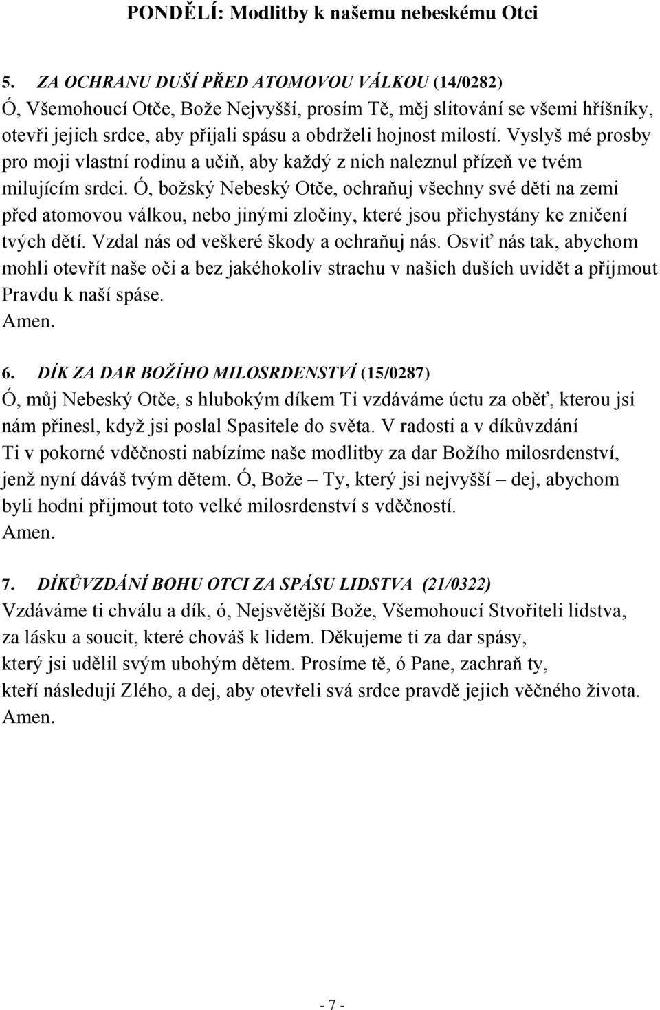 Ó, božský Nebeský Otče, ochraňuj všechny své děti na zemi před atomovou válkou, nebo jinými zločiny, které jsou přichystány ke zničení tvých dětí. Vzdal nás od veškeré škody a ochraňuj nás.