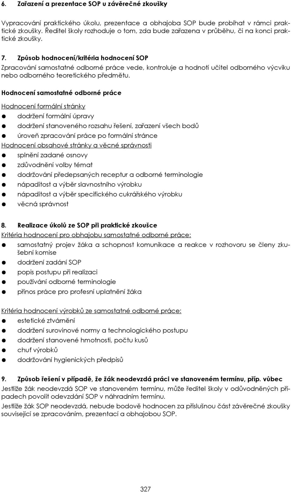 Způsob hodnocení/kritéria hodnocení SOP Zpracování samostatné odborné práce vede, kontroluje a hodnotí učitel odborného výcviku nebo odborného teoretického předmětu.