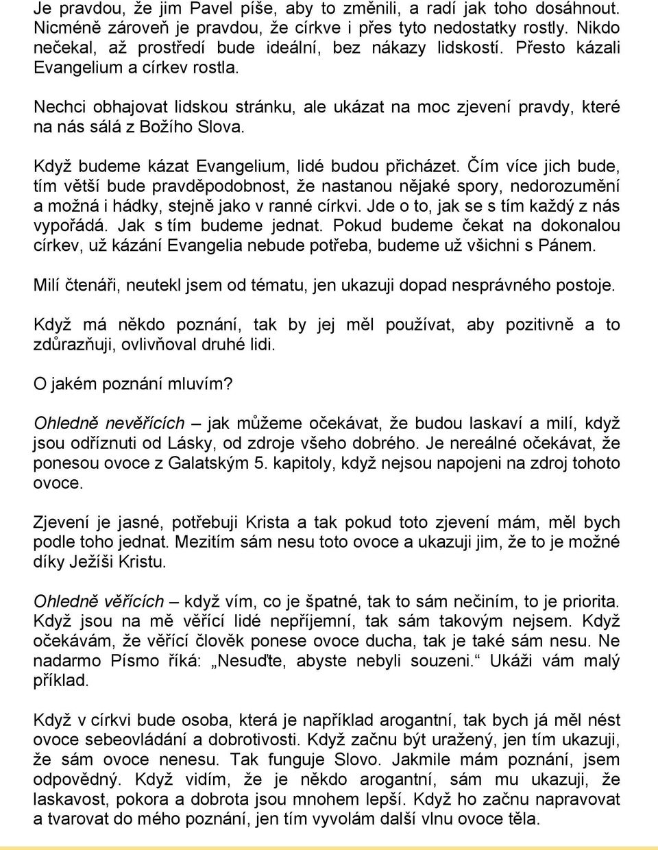 Nechci obhajovat lidskou stránku, ale ukázat na moc zjevení pravdy, které na nás sálá z Božího Slova. Když budeme kázat Evangelium, lidé budou přicházet.