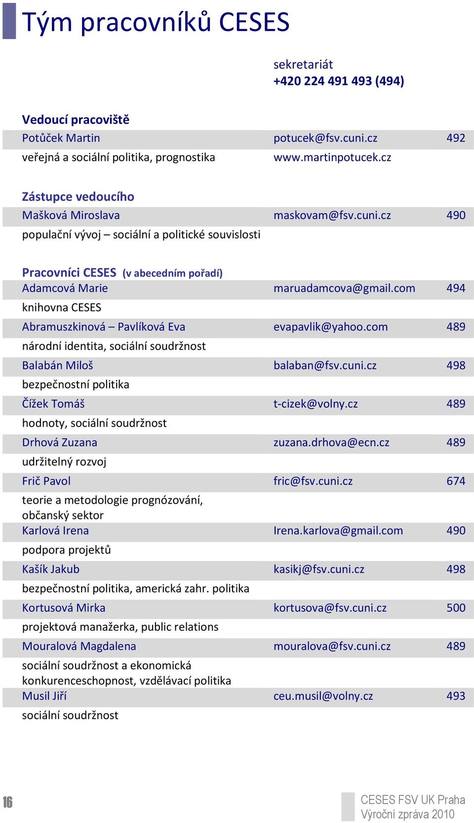 com 494 knihovna CESES Abramuszkinová Pavlíková Eva evapavlik@yahoo.com 489 národní identita, sociální soudržnost Balabán Miloš balaban@fsv.cuni.cz 498 bezpečnostní politika Čížek Tomáš t-cizek@volny.