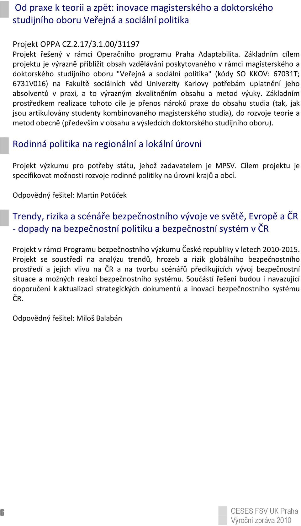 Fakultě sociálních věd Univerzity Karlovy potřebám uplatnění jeho absolventů v praxi, a to výrazným zkvalitněním obsahu a metod výuky.