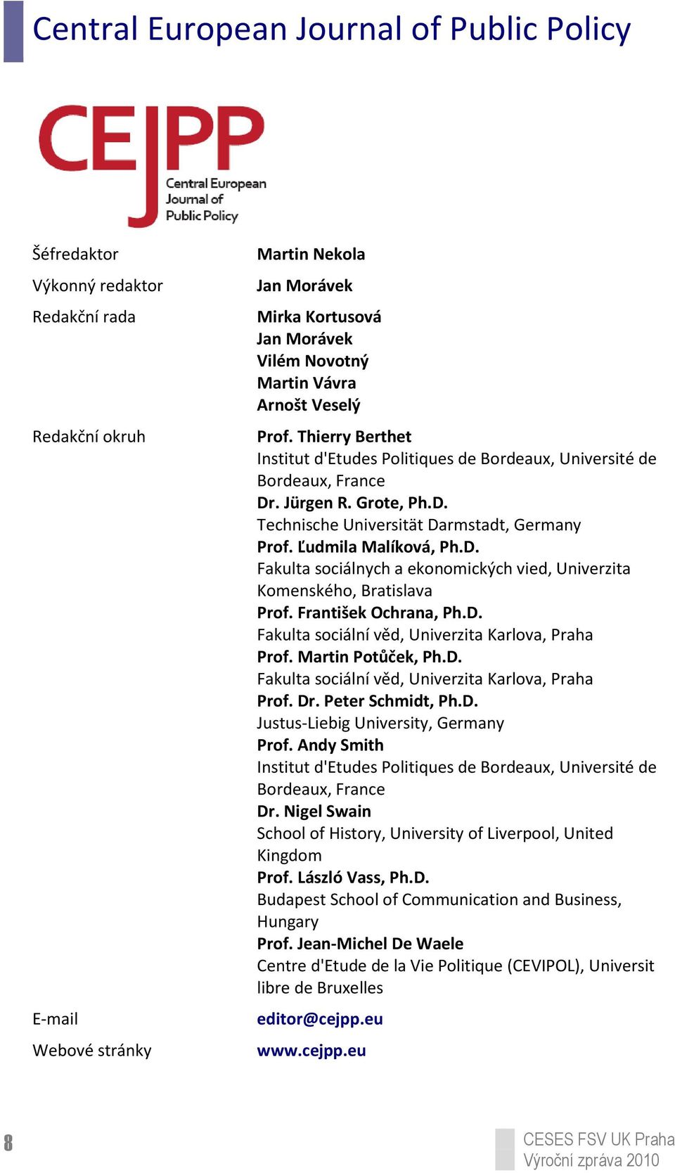 Ľudmila Malíková, Ph.D. Fakulta sociálnych a ekonomických vied, Univerzita Komenského, Bratislava Prof. František Ochrana, Ph.D. Fakulta sociální věd, Univerzita Karlova, Praha Prof.