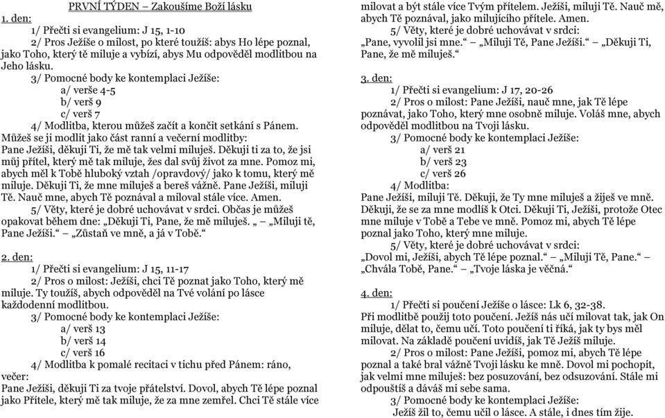 a/ verše 4-5 b/ verš 9 c/ verš 7 4/ Modlitba, kterou můžeš začít a končit setkání s Pánem. Můžeš se ji modlit jako část ranní a večerní modlitby: Pane Ježíši, děkuji Ti, že mě tak velmi miluješ.