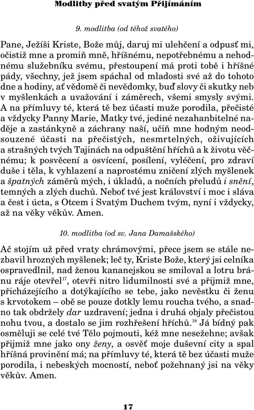A na pøímluvy té, která tì bez úèasti mu e porodila, pøeèisté a v dycky Panny Marie, Matky tvé, jediné nezahanbitelné nadìje a zastánkynì a záchrany naší, uèiò mne hodným neodsouzené úèasti na
