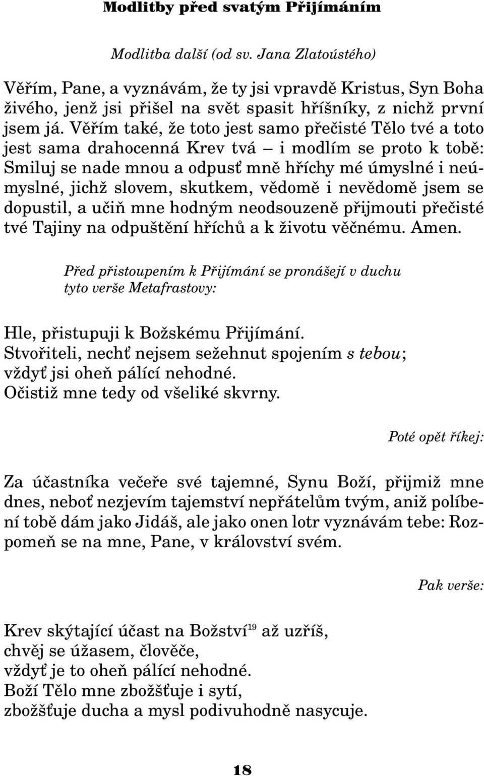 vìdomì i nevìdomì jsem se dopustil, a uèiò mne hodným neodsouzenì pøijmouti pøeèisté tvé Tajiny na odpuštìní høíchù a k ivotu vìènému. Amen.