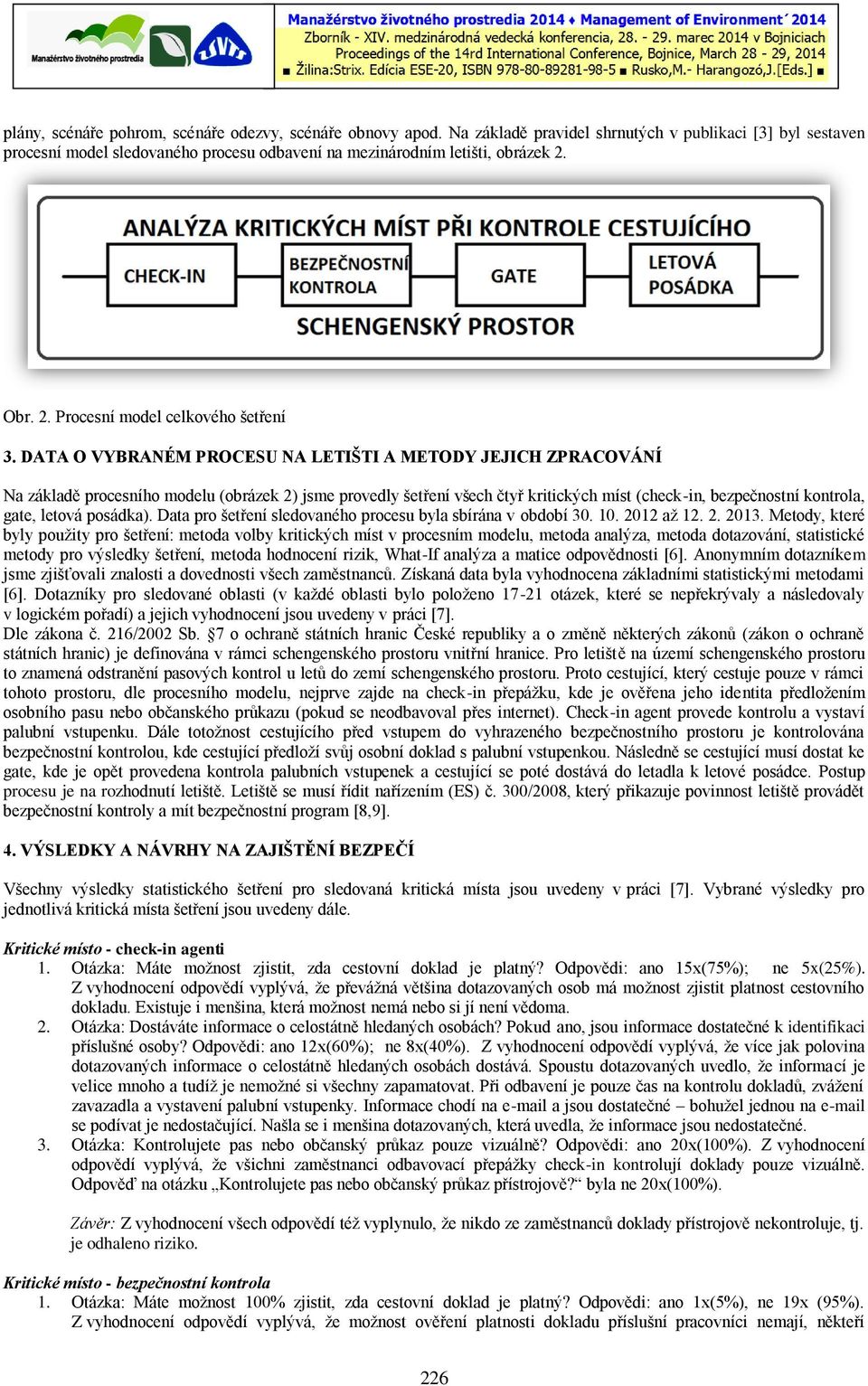 DATA O VYBRANÉM PROCESU NA LETIŠTI A METODY JEJICH ZPRACOVÁNÍ Na základě procesního modelu (obrázek 2) jsme provedly šetření všech čtyř kritických míst (check-in, bezpečnostní kontrola, gate, letová