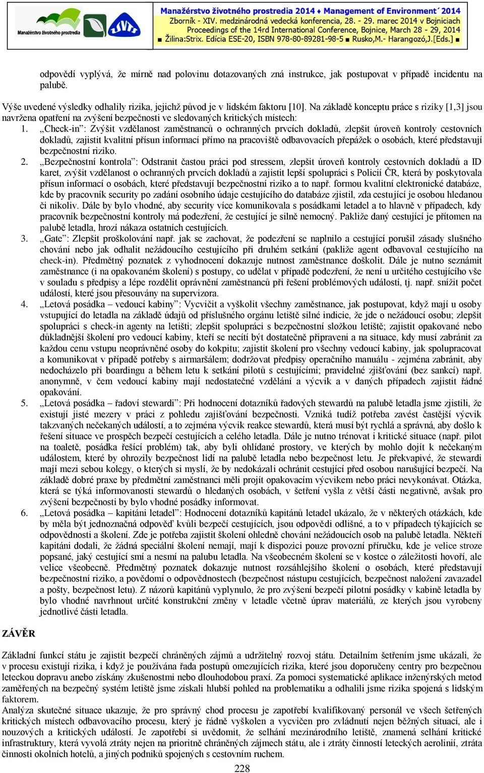 Check-in : Zvýšit vzdělanost zaměstnanců o ochranných prvcích dokladů, zlepšit úroveň kontroly cestovních dokladů, zajistit kvalitní přísun informací přímo na pracoviště odbavovacích přepážek o