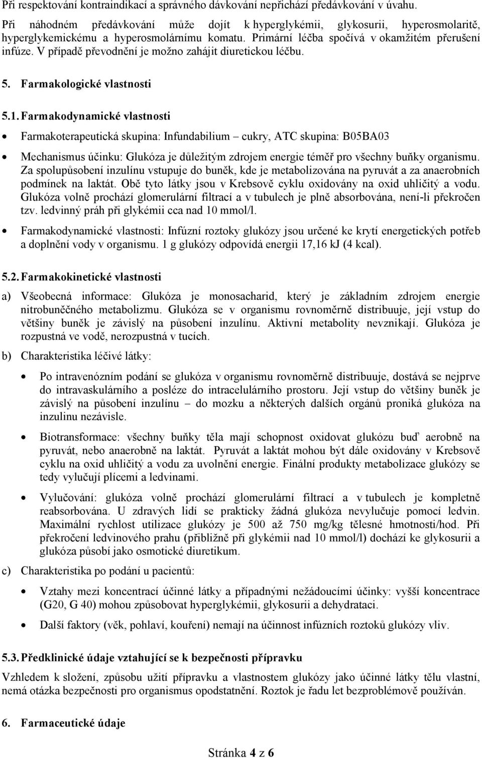 V případě převodnění je možno zahájit diuretickou léčbu. 5. Farmakologické vlastnosti 5.1.