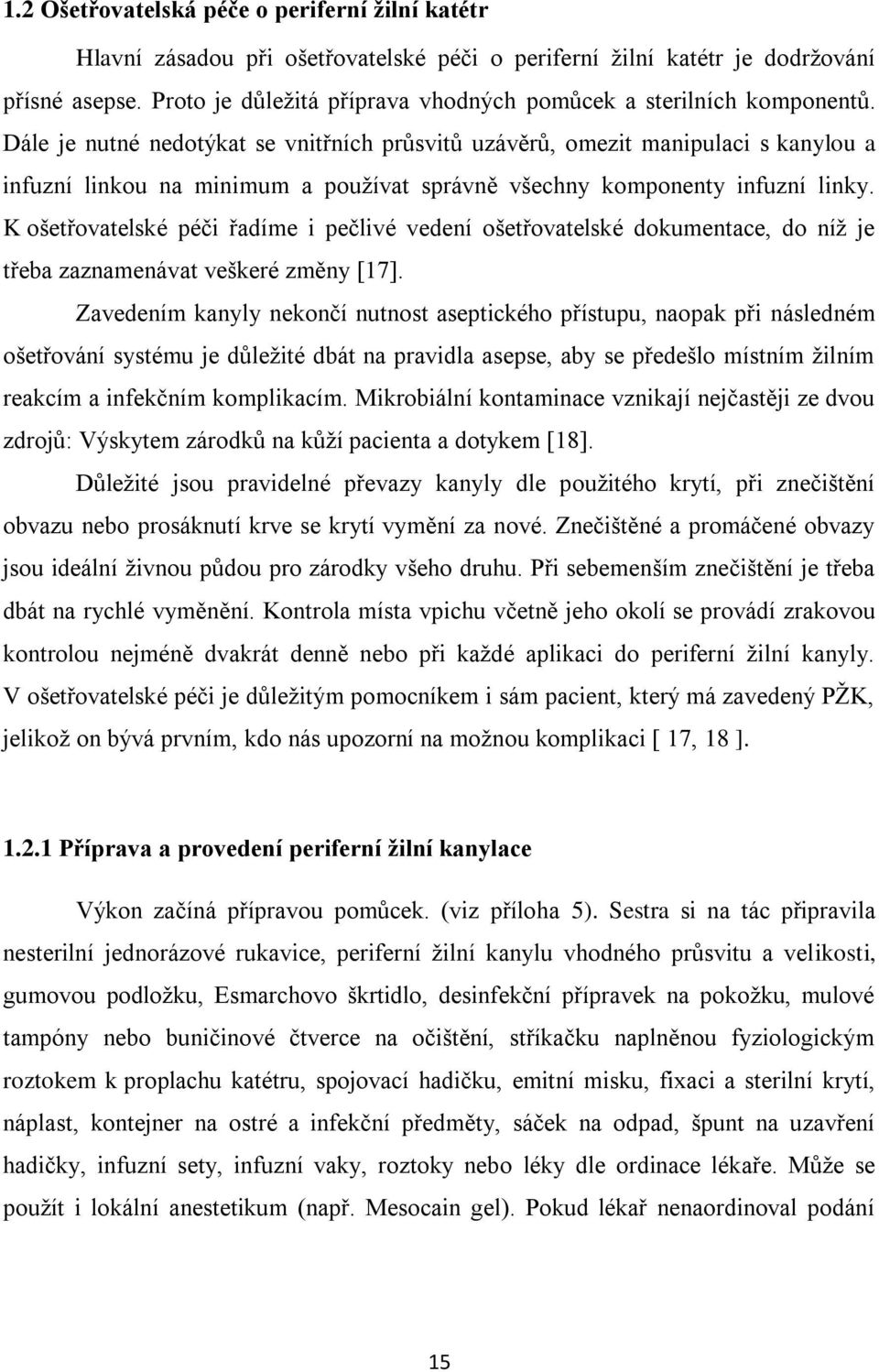 Dále je nutné nedotýkat se vnitřních průsvitů uzávěrů, omezit manipulaci s kanylou a infuzní linkou na minimum a používat správně všechny komponenty infuzní linky.