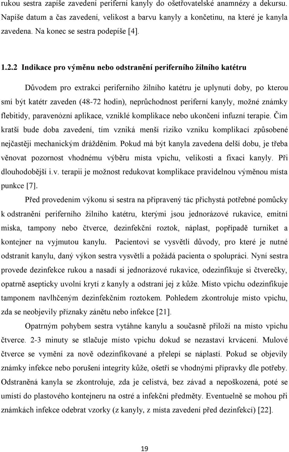 2 Indikace pro výměnu nebo odstranění periferního žilního katétru Důvodem pro extrakci periferního žilního katétru je uplynutí doby, po kterou smí být katétr zaveden (48-72 hodin), neprůchodnost