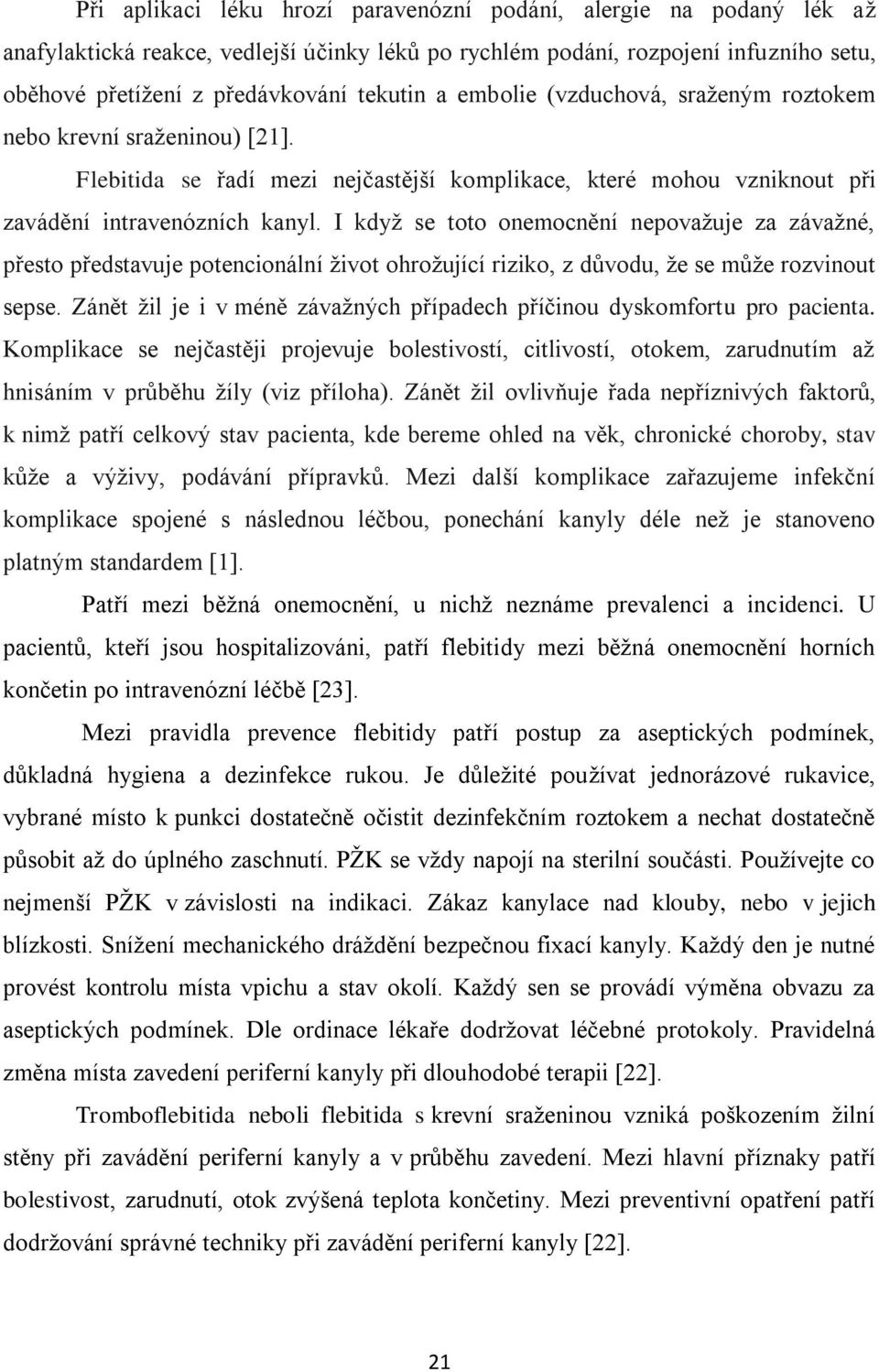 I když se toto onemocnění nepovažuje za závažné, přesto představuje potencionální život ohrožující riziko, z důvodu, že se může rozvinout sepse.