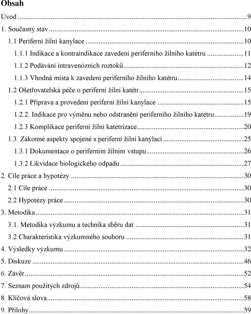 .. 20 1.3. Zákonné aspekty spojené s periferní žilní kanylací... 25 1.3.1 Dokumentace o periferním žilním vstupu... 26 1.3.2 Likvidace biologického odpadu... 27 2. Cíle práce a hypotézy... 30 2.