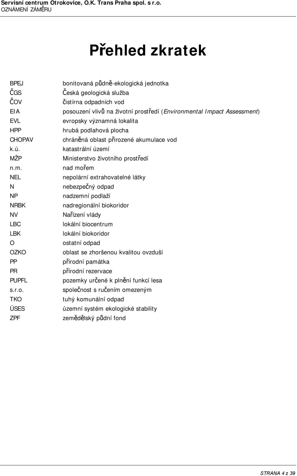 půdně-ekologická jednotka Česká geologická služba čistírna odpadních vod posouzení vlivů na životní prostředí (Environmental Impact Assessment) evropsky významná lokalita hrubá podlahová plocha