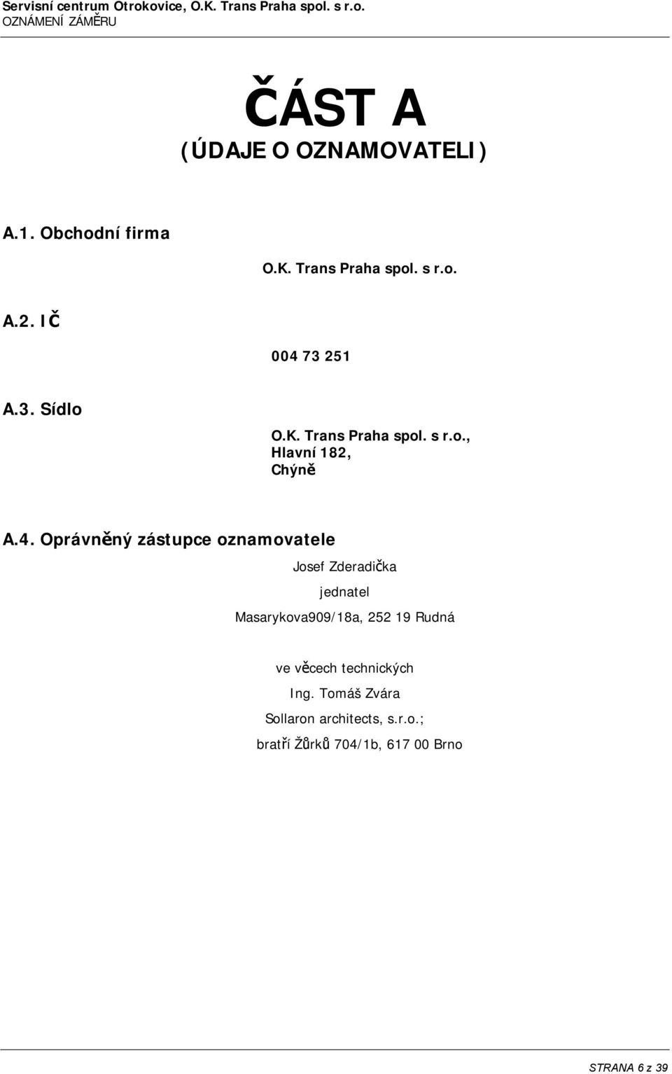 4. Oprávněný zástupce oznamovatele Josef Zderadička jednatel Masarykova909/18a, 252 19 Rudná ve věcech