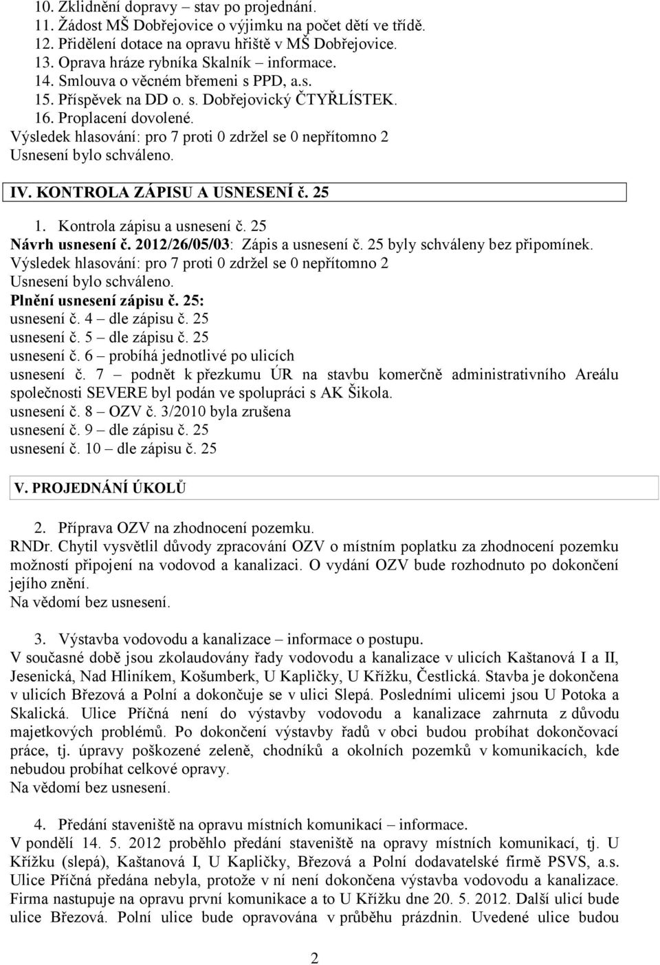 Kontrola zápisu a usnesení č. 25 Návrh usnesení č. 2012/26/05/03: Zápis a usnesení č. 25 byly schváleny bez připomínek. Plnění usnesení zápisu č. 25: usnesení č. 4 dle zápisu č. 25 usnesení č.