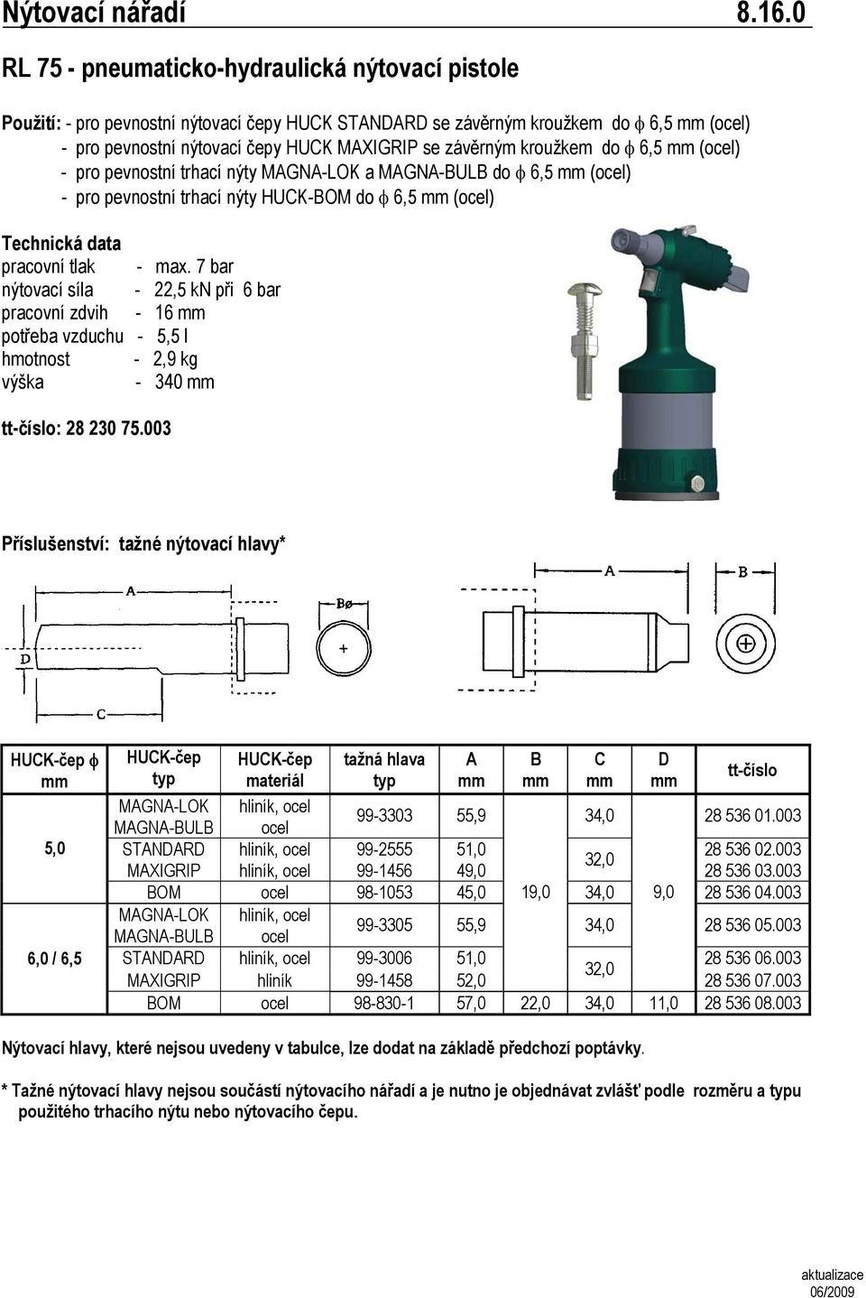 kroužkem do φ 6,5 mm (ocel) - pro pevnostní trhací nýty MAGNA-LOK a MAGNA-BULB do φ 6,5 mm (ocel) - pro pevnostní trhací nýty HUCK-BOM do φ 6,5 mm (ocel) pracovní tlak - max.