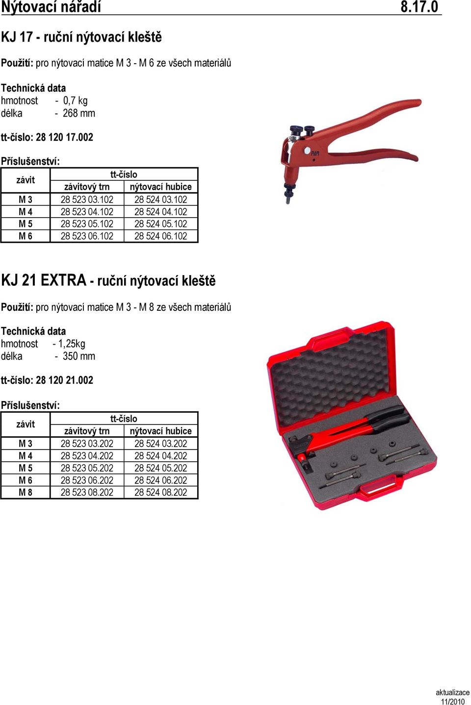 102 KJ 21 EXTRA - ruční nýtovací kleště Použití: pro nýtovací matice M 3 - M 8 ze všech materiálů hmotnost - 1,25kg délka - 350 mm : 28 120 21.