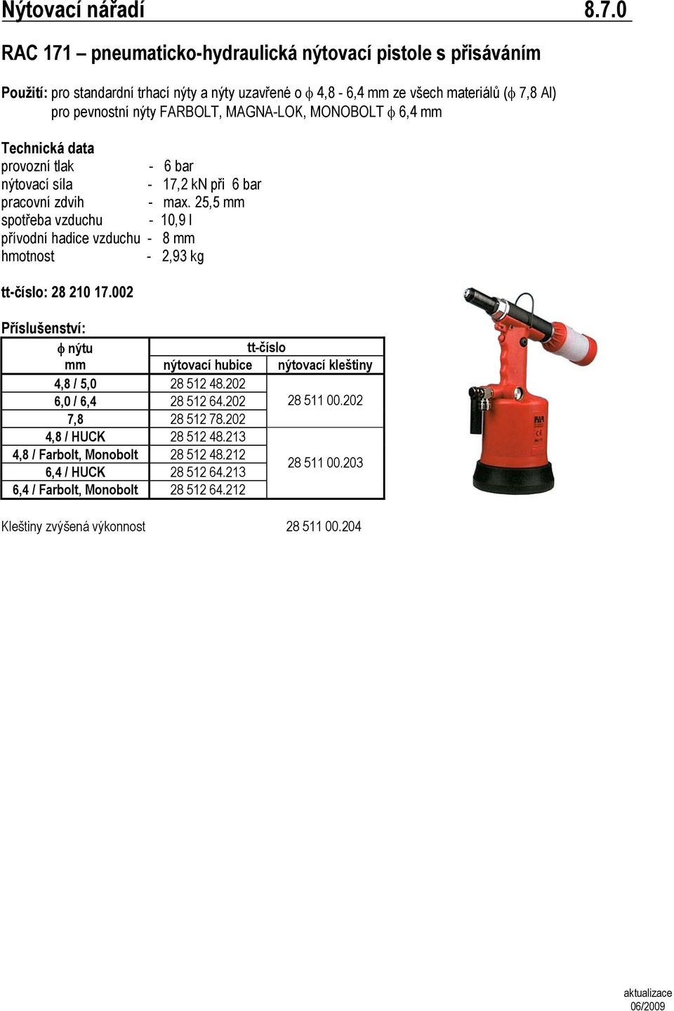 pevnostní nýty FARBOLT, MAGNA-LOK, MONOBOLT φ 6,4 mm provozní tlak - 6 bar nýtovací síla - 17,2 kn při 6 bar pracovní zdvih - max.