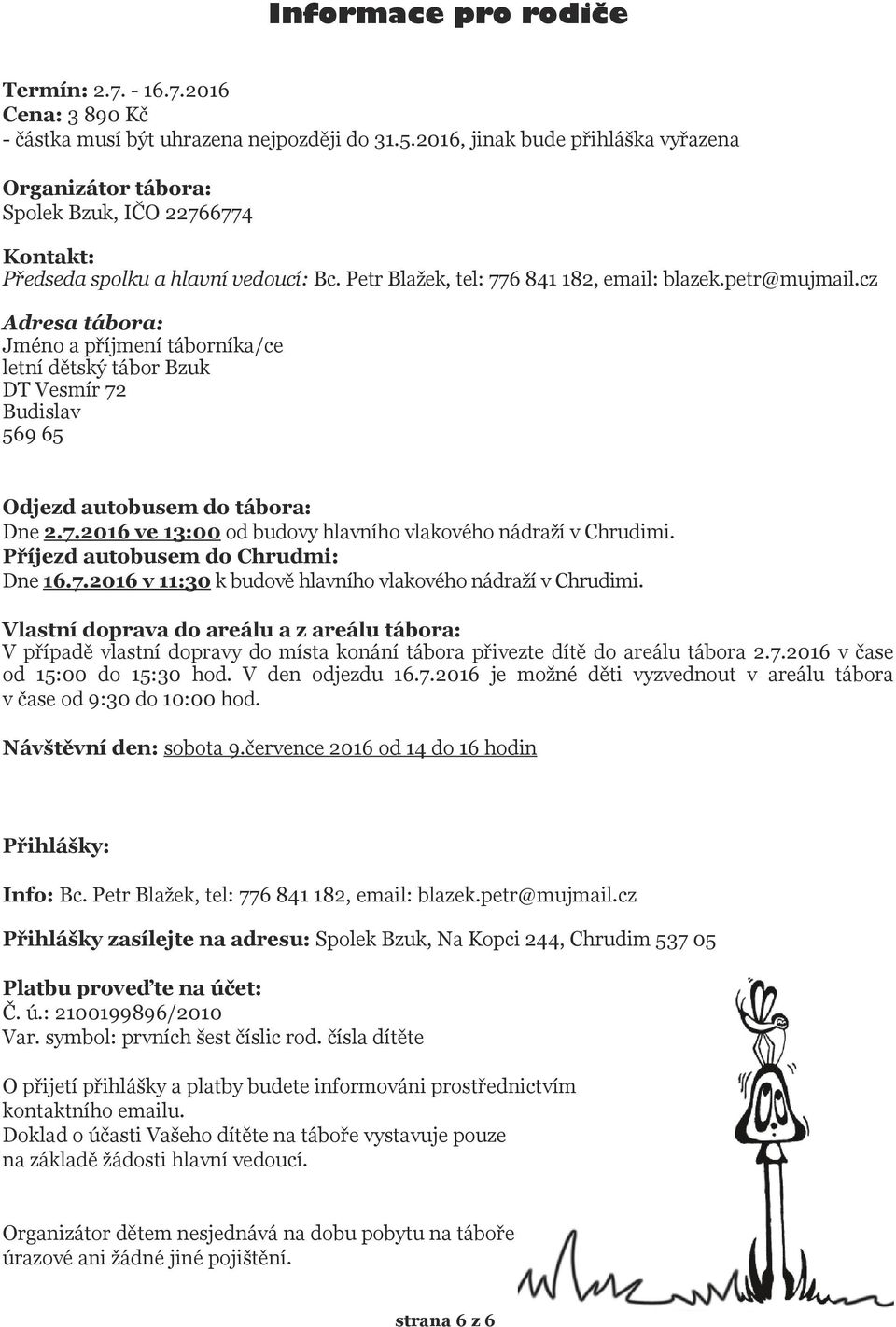 cz Adresa tábora: Jméno a příjmení táborníka/ce letní dětský tábor Bzuk DT Vesmír 72 Budislav 569 65 Odjezd autobusem do tábora: Dne 2.7.2016 ve 13:00 od budovy hlavního vlakového nádraží v Chrudimi.