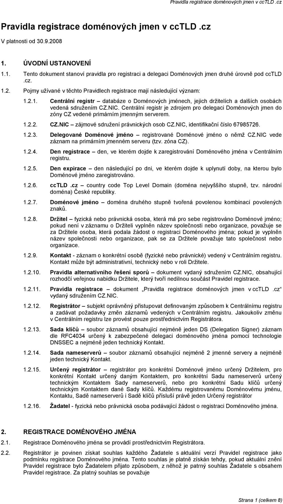 Centrální registr je zdrojem pro delegaci Doménových jmen do zóny CZ vedené primárním jmenným serverem. 1.2.2. CZ.NIC zájmové sdružení právnických osob CZ.NIC, identifikační číslo 67985726. 1.2.3.