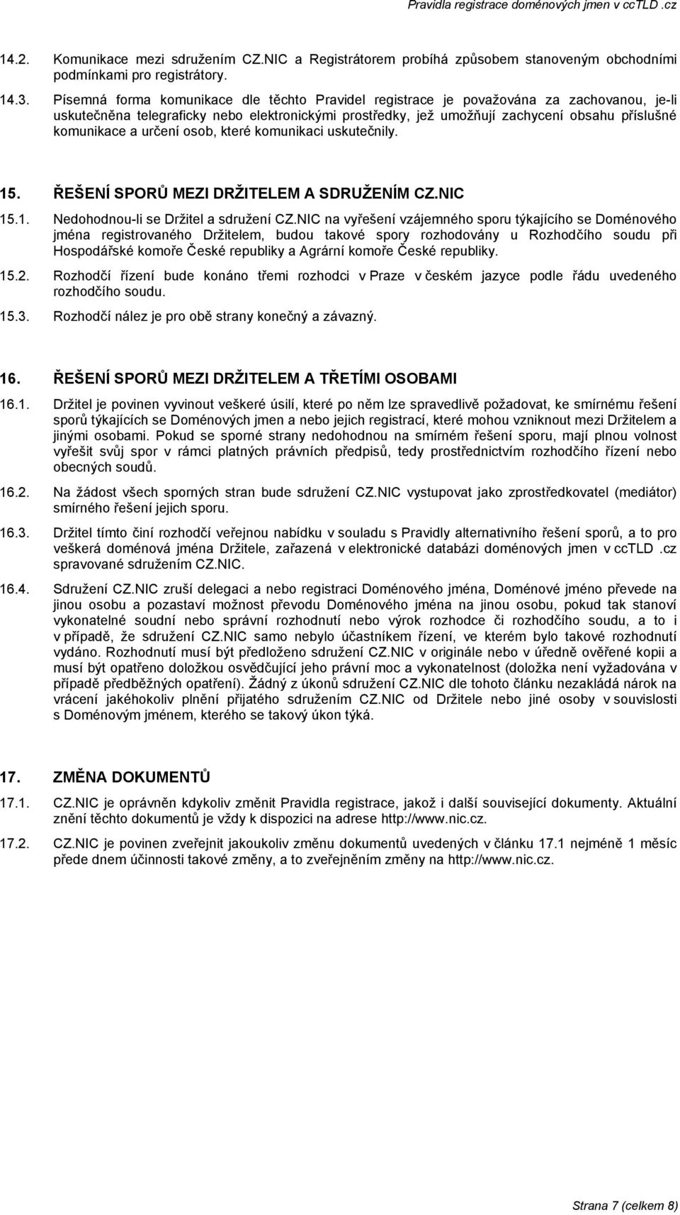 a určení osob, které komunikaci uskutečnily. 15. ŘEŠENÍ SPORŮ MEZI DRŽITELEM A SDRUŽENÍM CZ.NIC 15.1. Nedohodnou-li se Držitel a sdružení CZ.