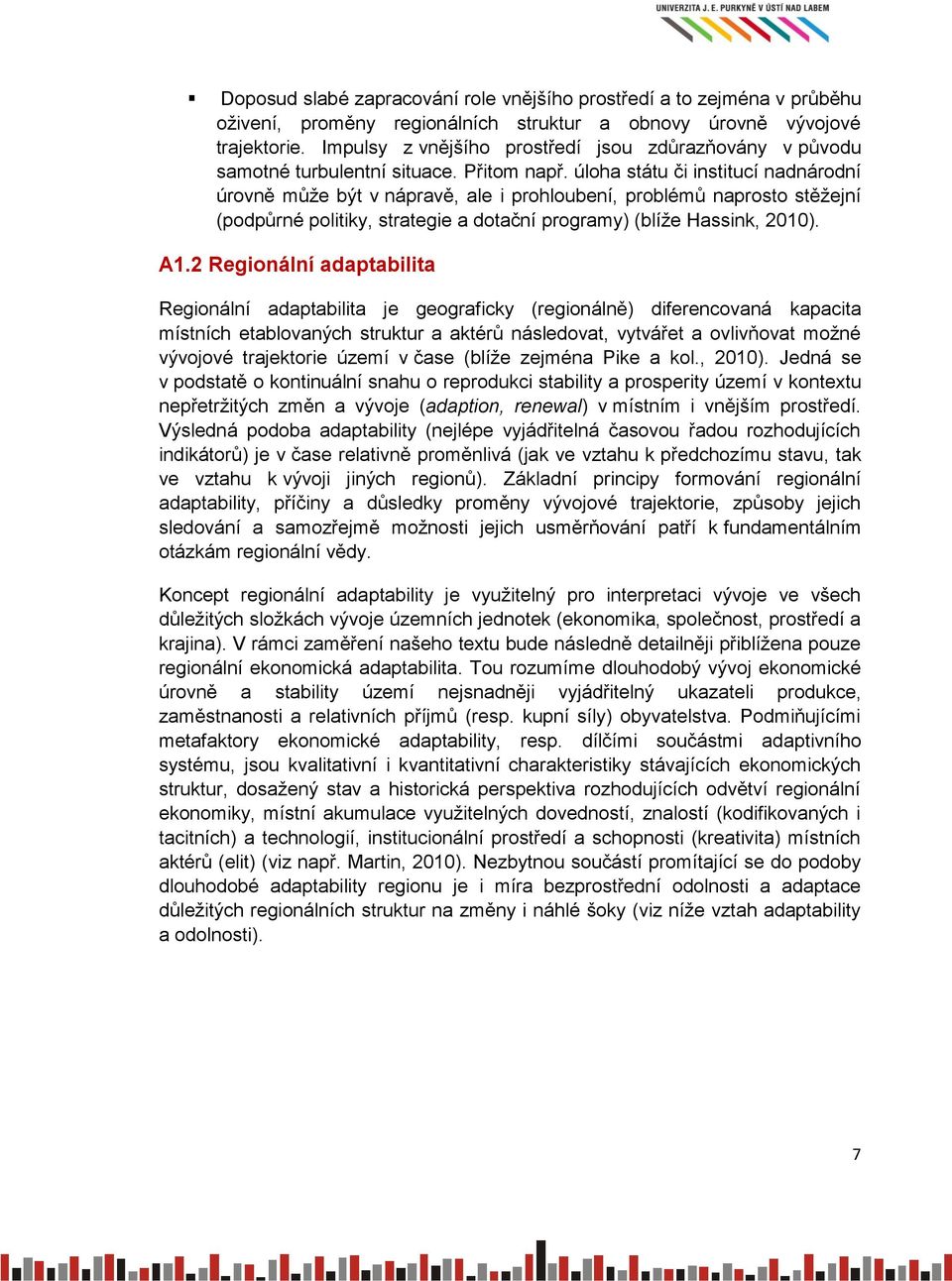 úloha státu či institucí nadnárodní úrovně může být v nápravě, ale i prohloubení, problémů naprosto stěžejní (podpůrné politiky, strategie a dotační programy) (blíže Hassink, 2010). A1.