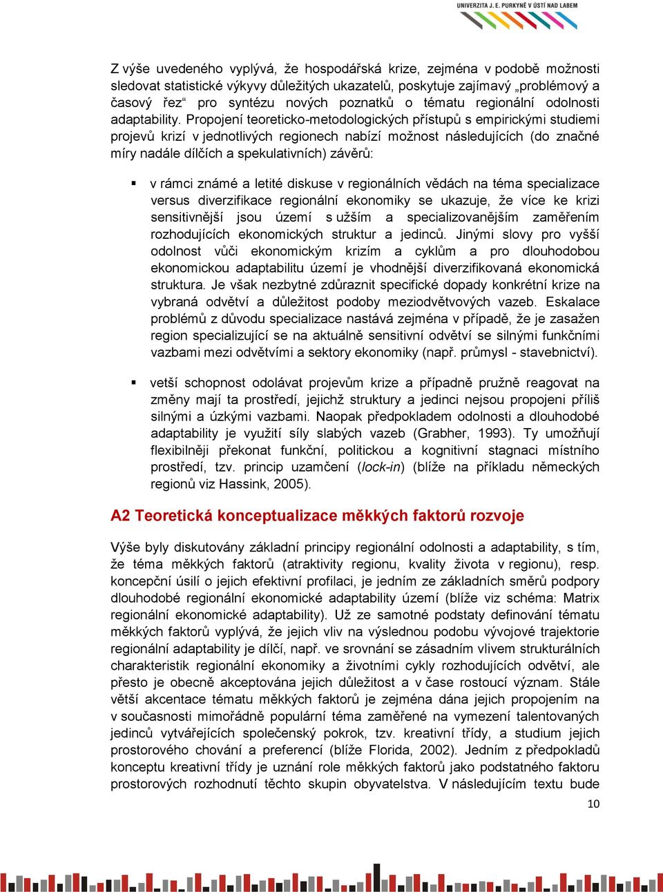 Propojení teoreticko-metodologických přístupů s empirickými studiemi projevů krizí v jednotlivých regionech nabízí možnost následujících (do značné míry nadále dílčích a spekulativních) závěrů: v