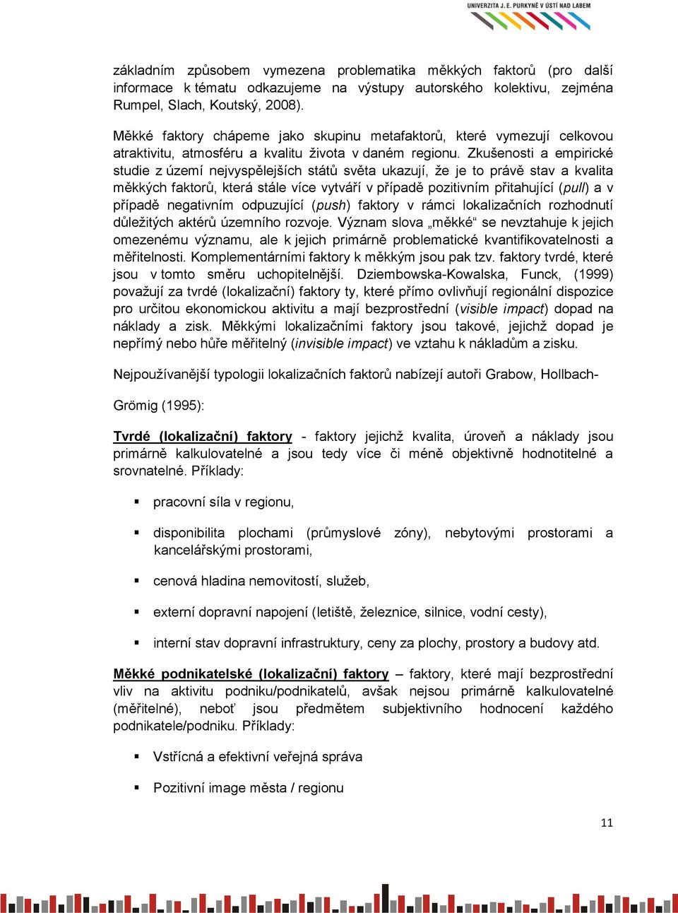 Zkušenosti a empirické studie z území nejvyspělejších států světa ukazují, že je to právě stav a kvalita měkkých faktorů, která stále více vytváří v případě pozitivním přitahující (pull) a v případě