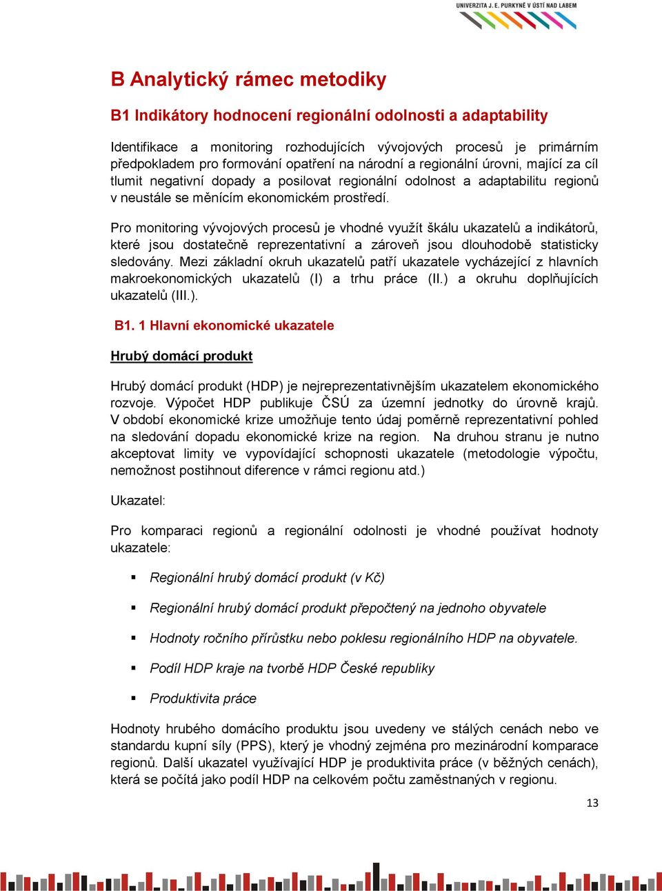 Pro monitoring vývojových procesů je vhodné využít škálu ukazatelů a indikátorů, které jsou dostatečně reprezentativní a zároveň jsou dlouhodobě statisticky sledovány.