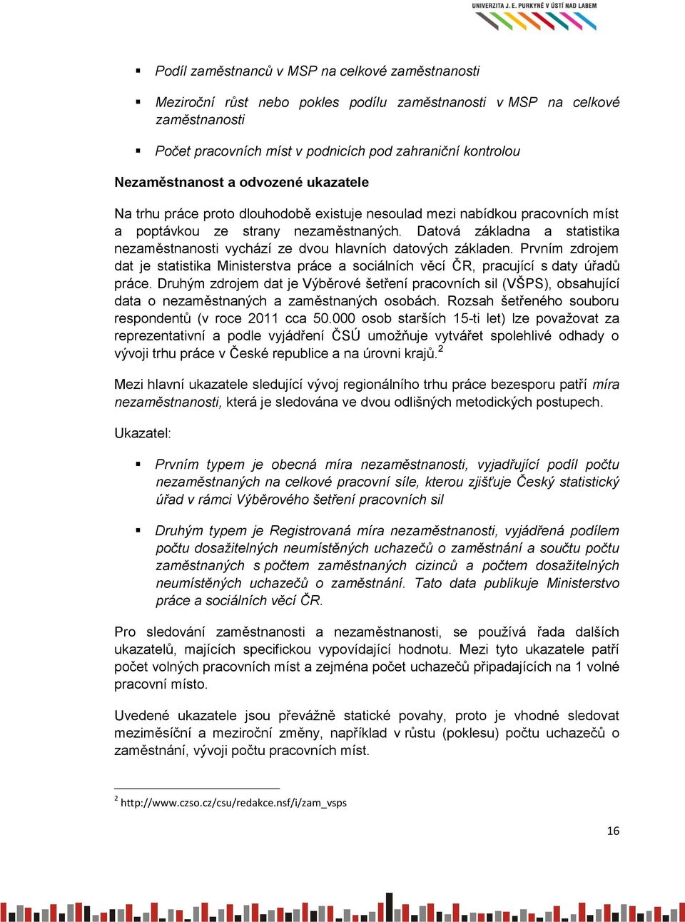 Datová základna a statistika nezaměstnanosti vychází ze dvou hlavních datových základen. Prvním zdrojem dat je statistika Ministerstva práce a sociálních věcí ČR, pracující s daty úřadů práce.