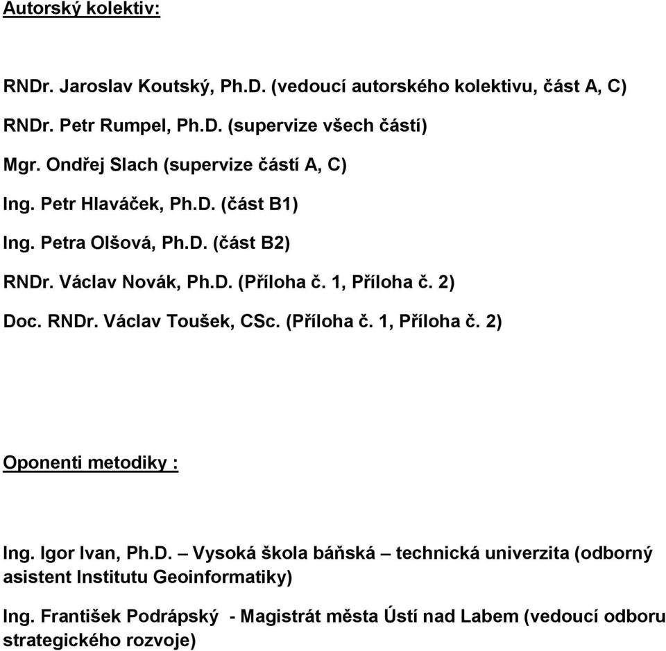 1, Příloha č. 2) Doc. RNDr. Václav Toušek, CSc. (Příloha č. 1, Příloha č. 2) Oponenti metodiky : Ing. Igor Ivan, Ph.D. Vysoká škola báňská technická univerzita (odborný asistent Institutu Geoinformatiky) Ing.