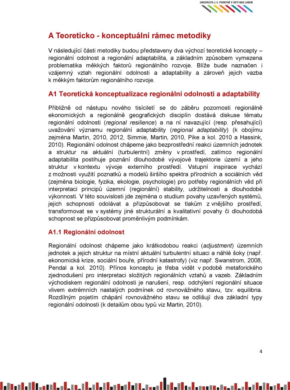A1 Teoretická konceptualizace regionální odolnosti a adaptability Přibližně od nástupu nového tisíciletí se do záběru pozornosti regionálně ekonomických a regionálně geografických disciplín dostává