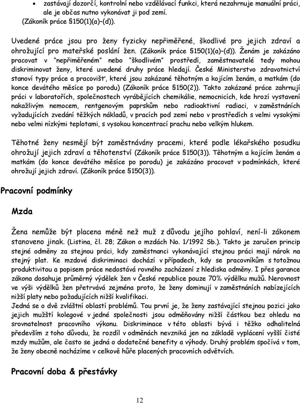 Ženám je zakázáno pracovat v nepřiměřeném nebo škodlivém prostředí, zaměstnavatelé tedy mohou diskriminovat ženy, které uvedené druhy práce hledají.