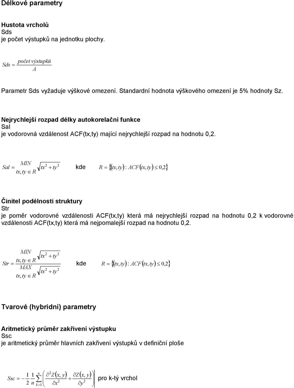 MIN Sal + tx ty R {, 0,} = tx ty kde R = ( tx ty) : CF( tx, ty), Činitel podélnosti struktury Str je poměr vodorovné vzdálenosti CF(tx,ty) která má nejrychlejší rozpad na hodnotu 0, k vodorovné