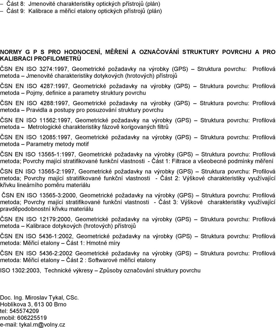 Geometrické požadavky na výrobky (GPS) Struktura povrchu: Profilová metoda Pojmy, definice a parametry struktury povrchu ČSN EN ISO 488:1997, Geometrické požadavky na výrobky (GPS) Struktura povrchu: