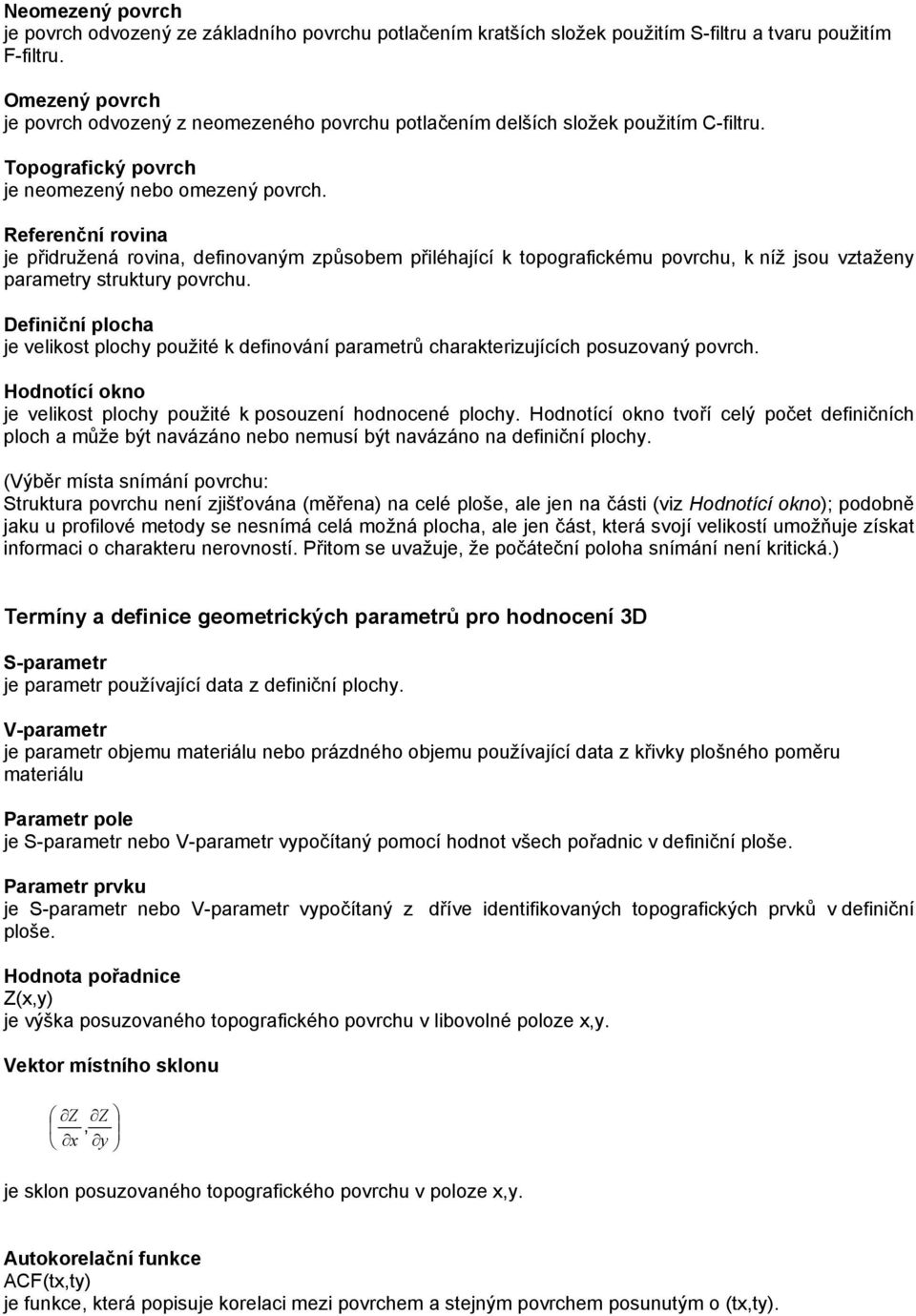 Referenční rovina je přidružená rovina, definovaným způsobem přiléhající k topografickému povrchu, k níž jsou vztaženy parametry struktury povrchu.