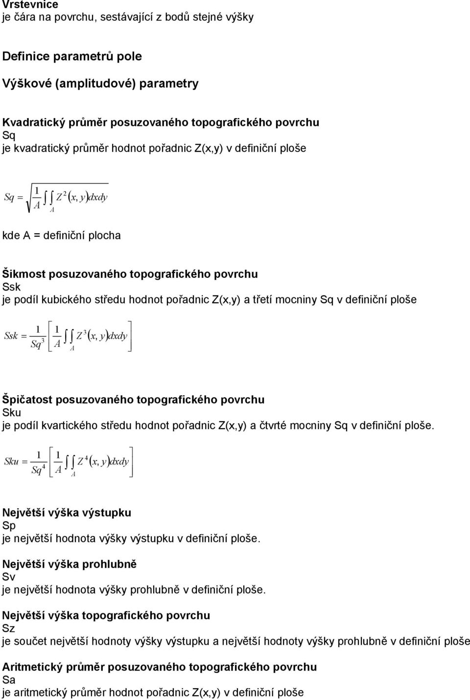 Sq v definiční ploše Ssk 1 1 3 = Z Sq, 3 ( x y) dxdy Špičatost posuzovaného topografického povrchu Sku je podíl kvartického středu hodnot pořadnic Z(x,y) a čtvrté mocniny Sq v definiční ploše.