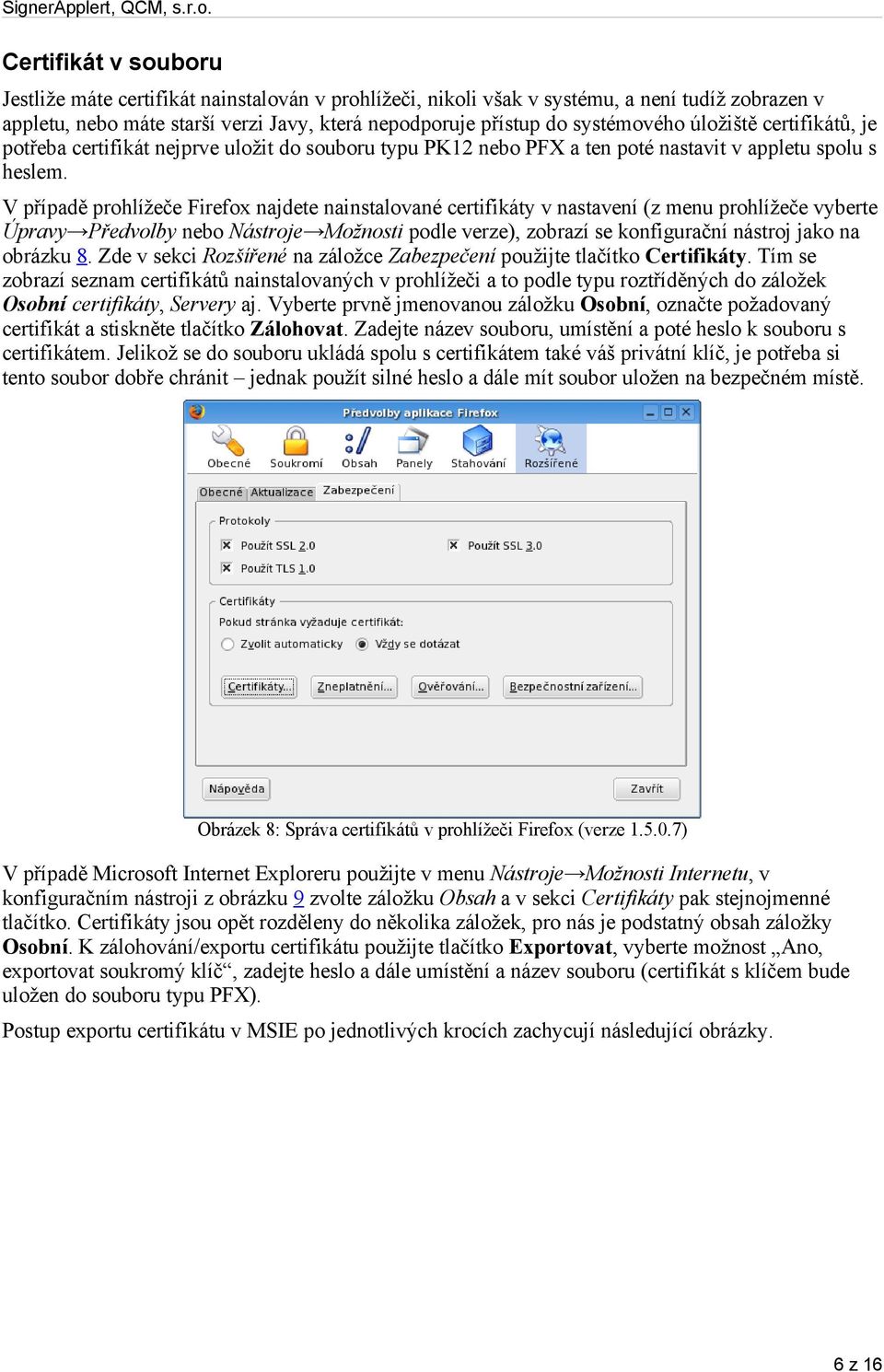 V případě prohlížeče Firefox najdete nainstalované certifikáty v nastavení (z menu prohlížeče vyberte Úpravy Předvolby nebo Nástroje Možnosti podle verze), zobrazí se konfigurační nástroj jako na