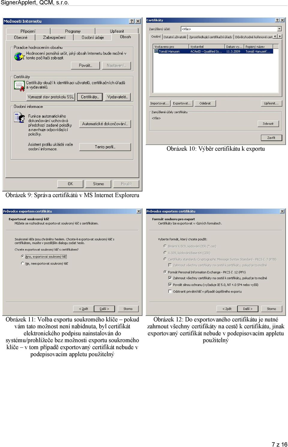 soukromého klíče v tom případě exportovaný certifikát nebude v podepisovacím appletu použitelný Obrázek 12: Do exportovaného certifikátu